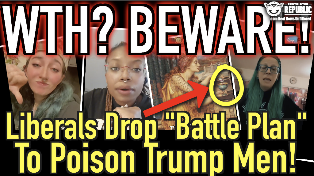 WTH? BEWARE! Liberals Drop “Battle Plan” to Poison Trump Men!